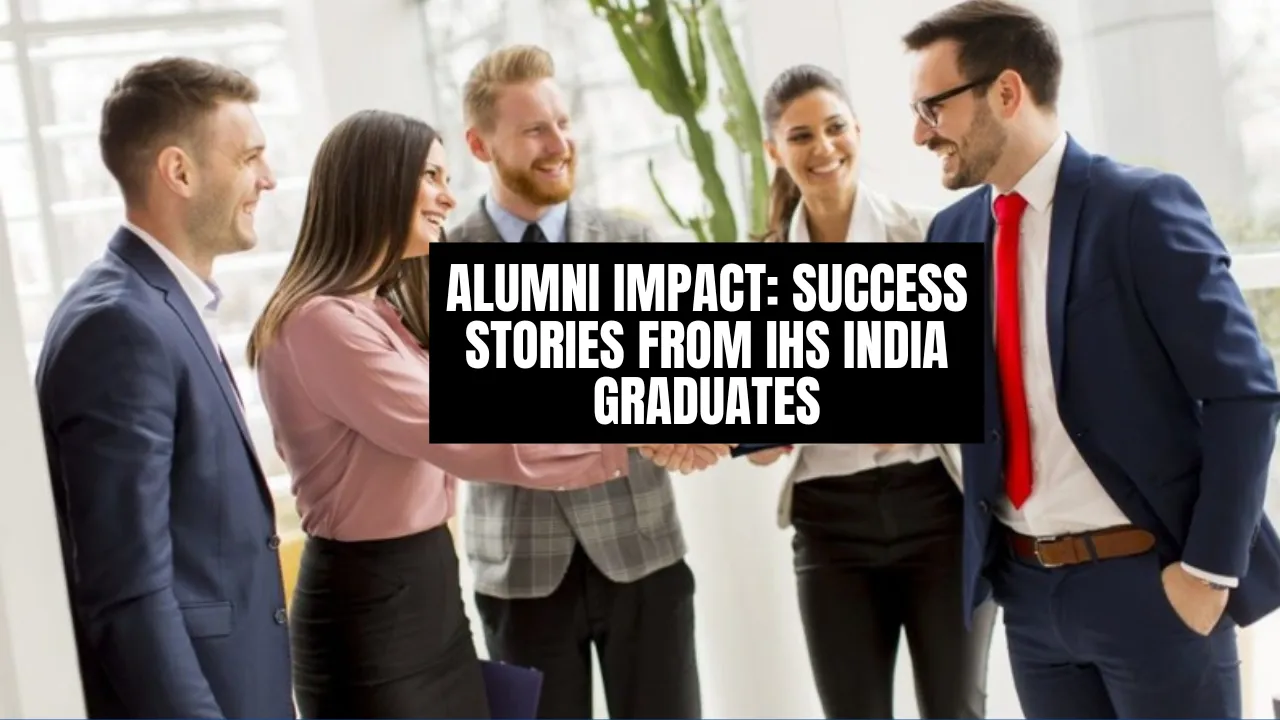 Alumni Impact: Success Stories from IHS India Graduates