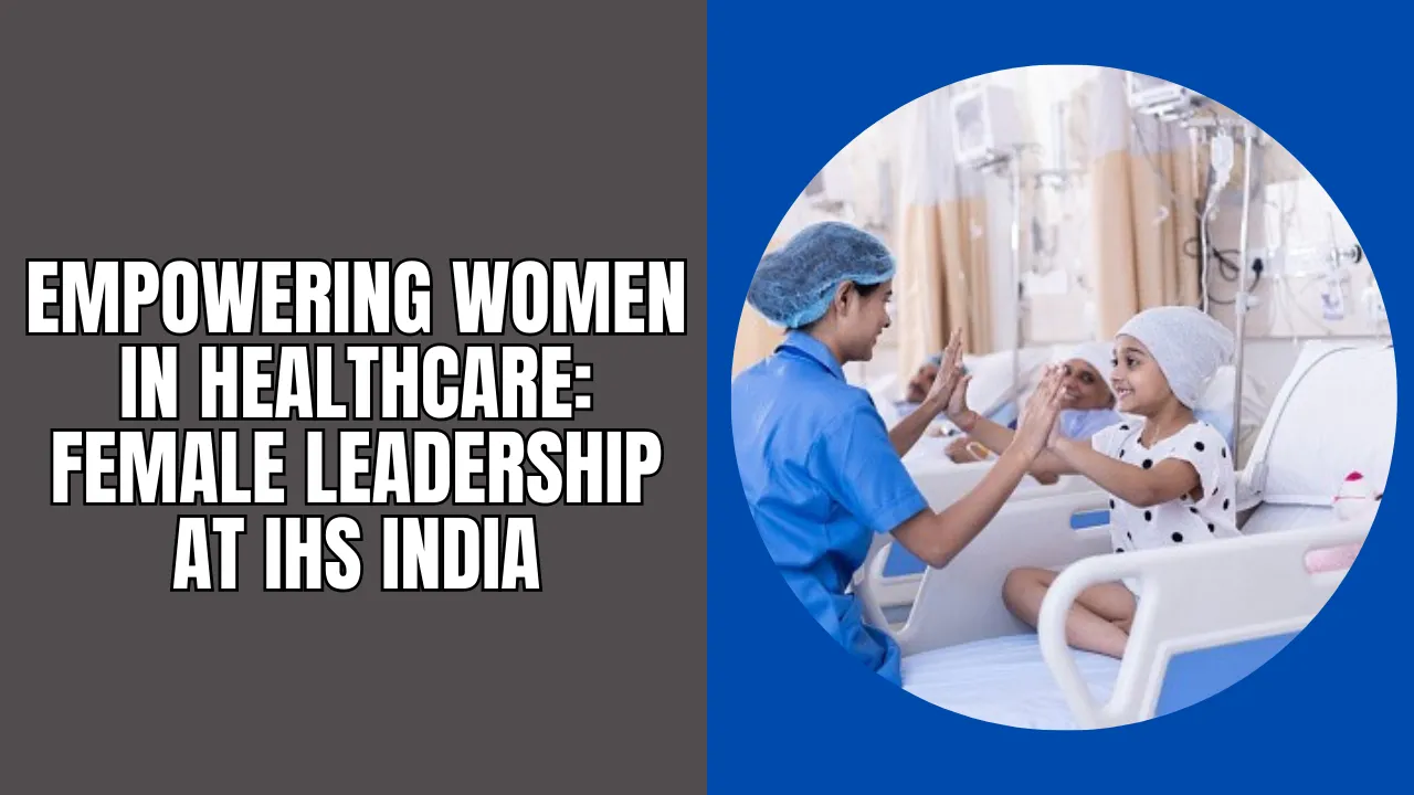 Empowering Women in Healthcare: Female Leadership at IHS India