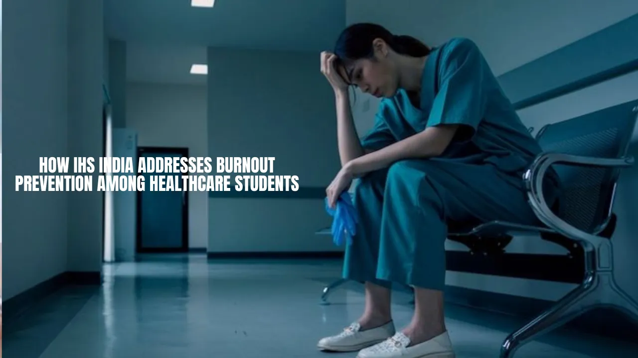 How IHS India Addresses Burnout Prevention Among Healthcare Students