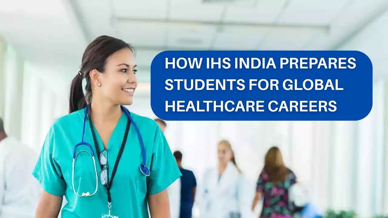 How IHS India Prepares Students for Global Healthcare Careers