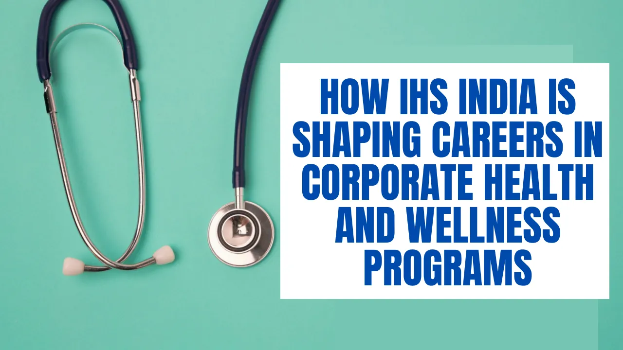 How IHS India is Shaping Careers in Corporate Health and Wellness Programs