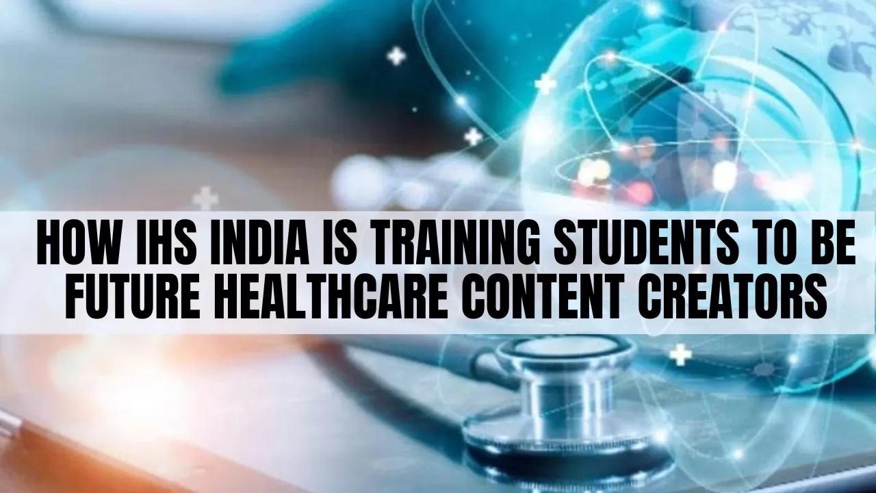 How IHS India is Training Students to be Future Healthcare Content Creators