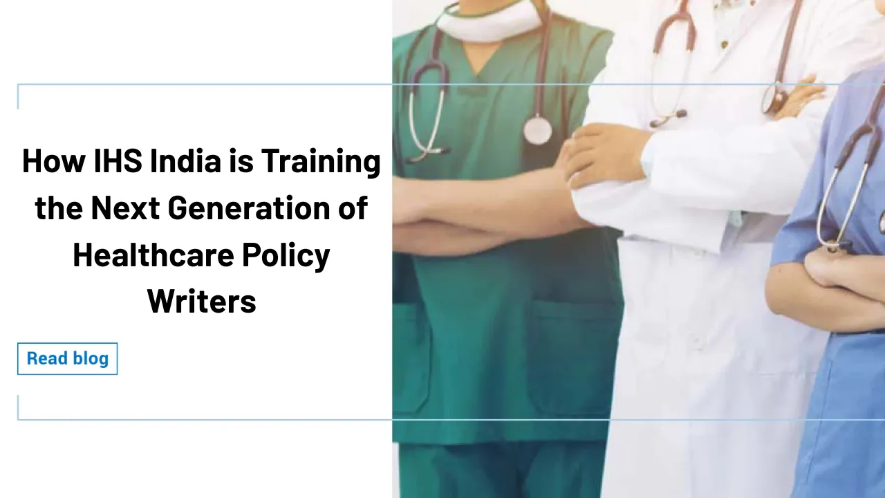 How IHS India is Training the Next Generation of Healthcare Policy Writers