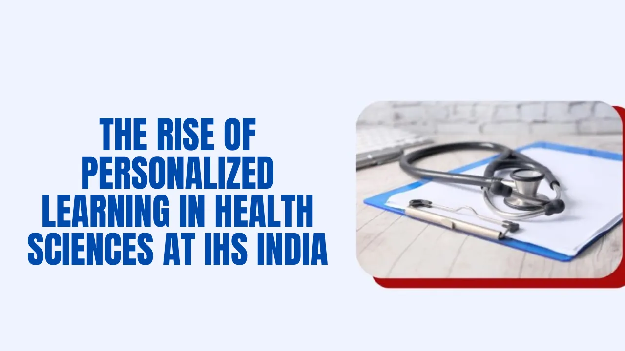 The Rise of Personalized Learning in Health Sciences at IHS India