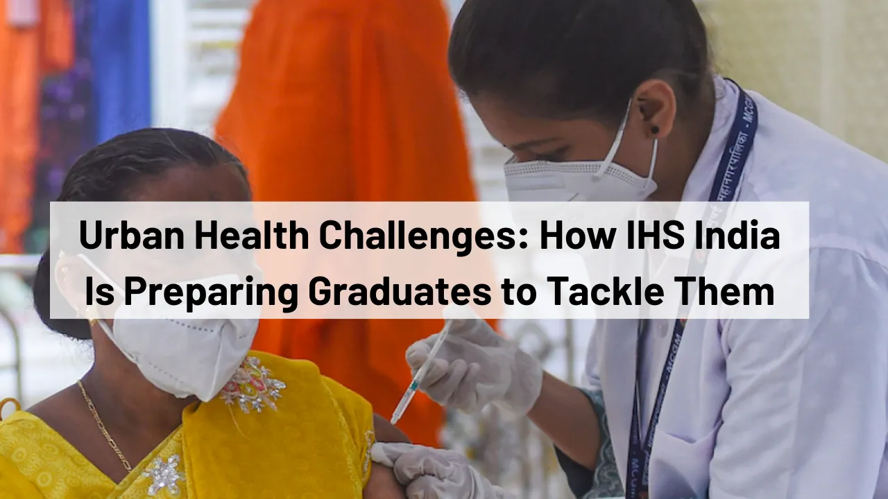 Urban Health Challenges: How IHS India Is Preparing Graduates to Tackle Them